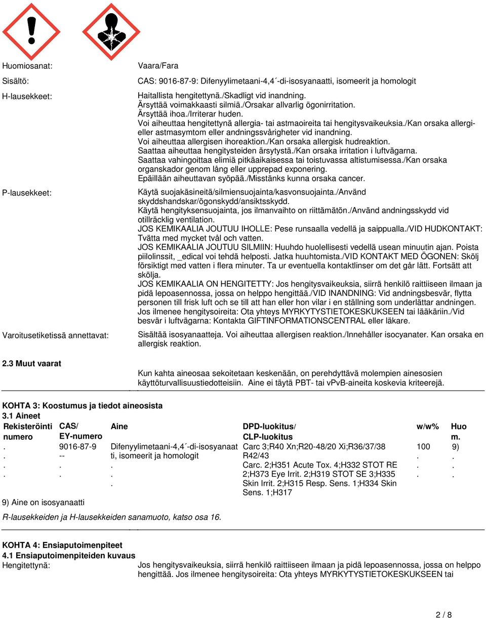 hengitysvaikeuksia/kan orsaka allergieller astmasymtom eller andningssvårigheter vid inandning Voi aiheuttaa allergisen ihoreaktion/kan orsaka allergisk hudreaktion Saattaa aiheuttaa hengitysteiden