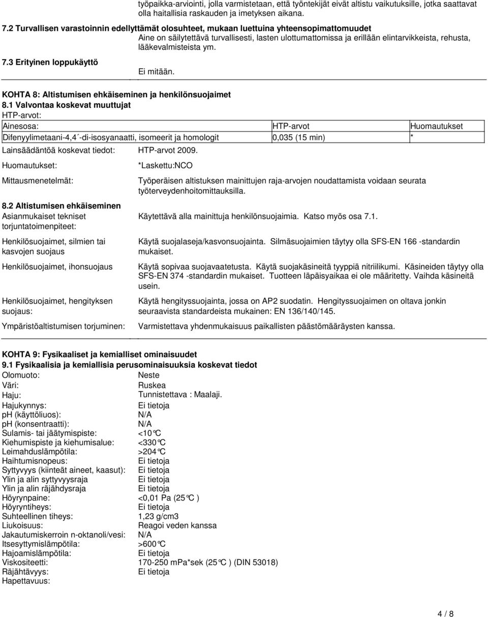 mitään KOHTA 8: Altistumisen ehkäiseminen ja henkilönsuojaimet 81 Valvontaa koskevat muuttujat HTP-arvot: Ainesosa: HTP-arvot Huomautukset Difenyylimetaani-4,4 -di-isosyanaatti, isomeerit ja