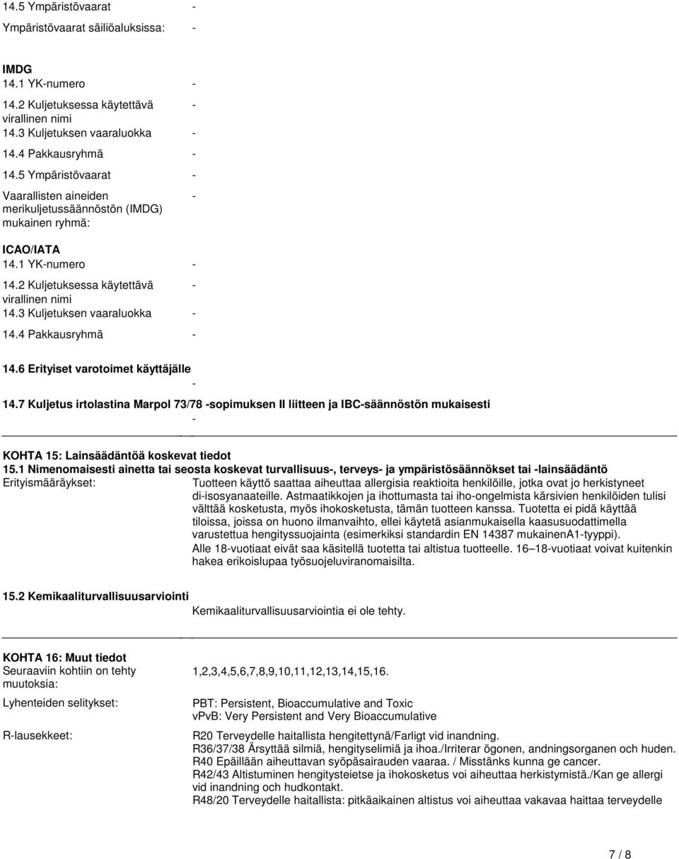 Erityiset varotoimet käyttäjälle - 147 Kuljetus irtolastina Marpol 73/78 -sopimuksen II liitteen ja IBC-säännöstön mukaisesti - KOHTA 15: Lainsäädäntöä koskevat tiedot 151 Nimenomaisesti ainetta tai