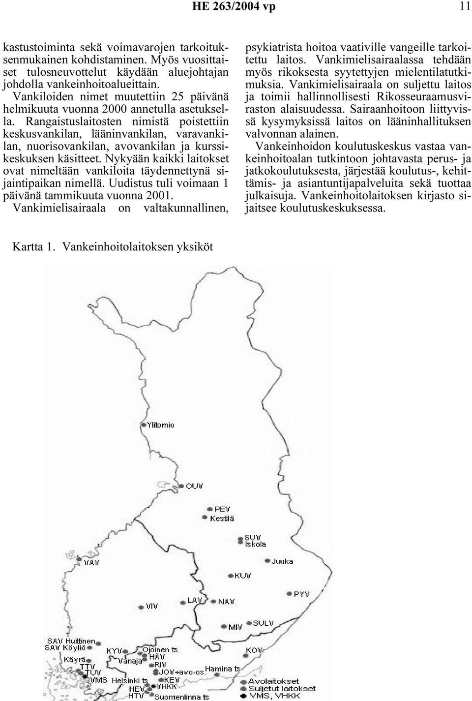 Rangaistuslaitosten nimistä poistettiin keskusvankilan, lääninvankilan, varavankilan, nuorisovankilan, avovankilan ja kurssikeskuksen käsitteet.