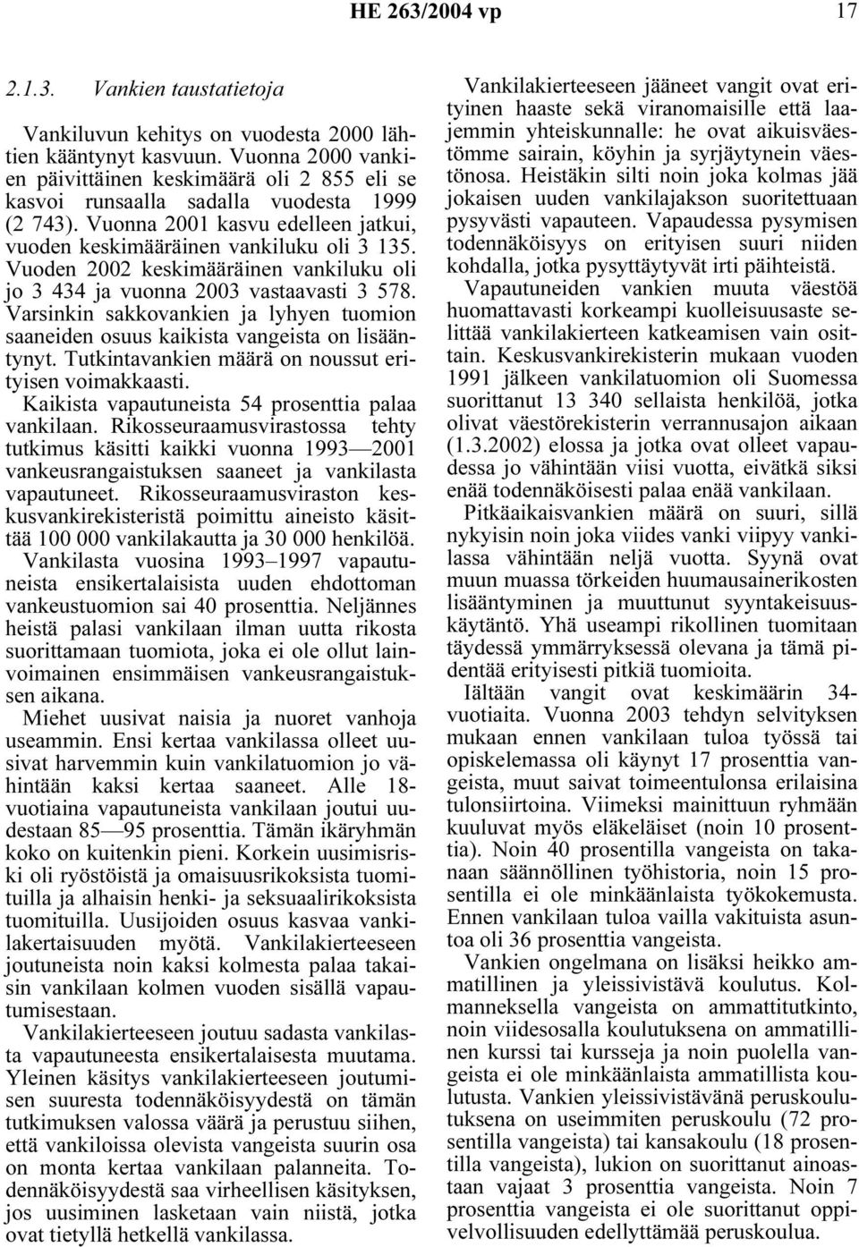 Vuoden 2002 keskimääräinen vankiluku oli jo 3 434 ja vuonna 2003 vastaavasti 3 578. Varsinkin sakkovankien ja lyhyen tuomion saaneiden osuus kaikista vangeista on lisääntynyt.