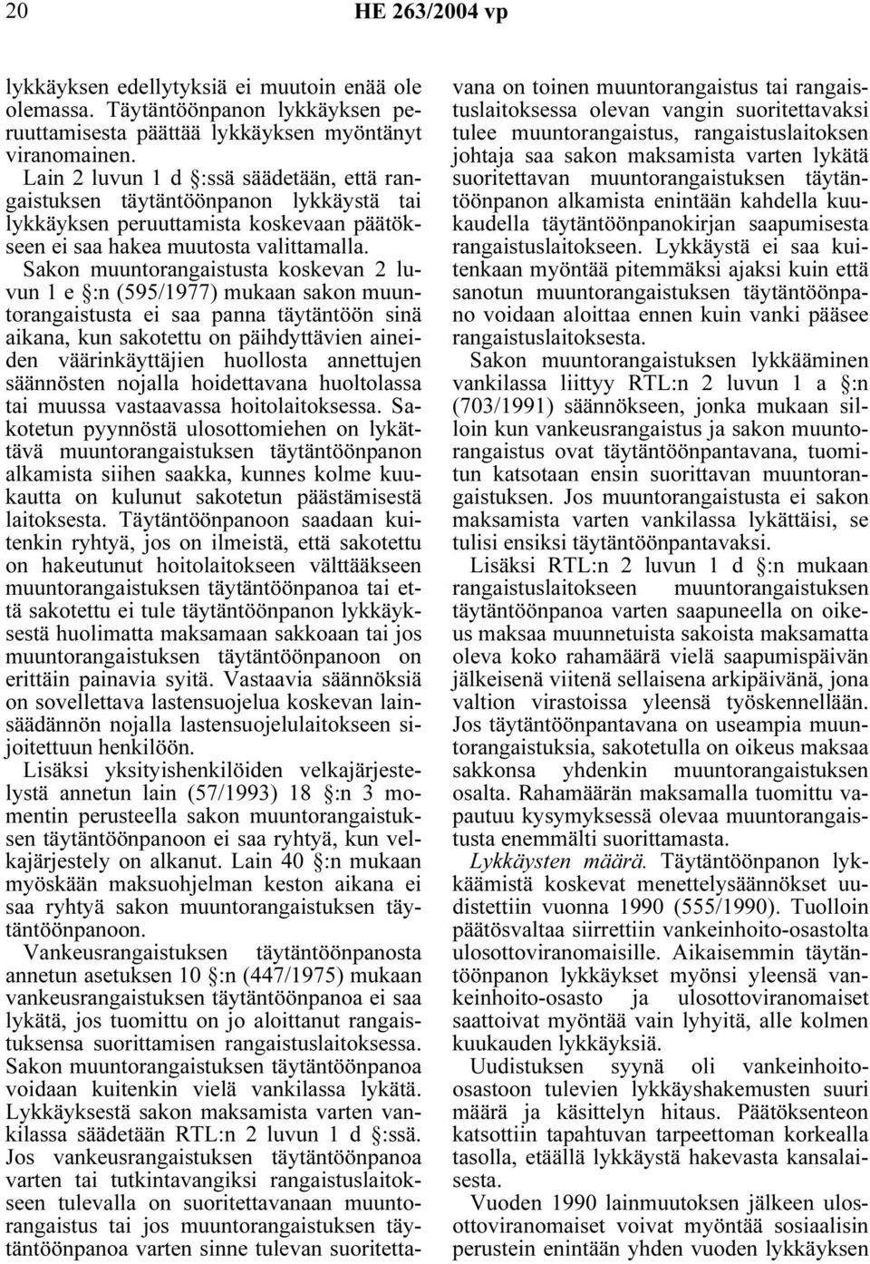 Sakon muuntorangaistusta koskevan 2 luvun 1 e :n (595/1977) mukaan sakon muuntorangaistusta ei saa panna täytäntöön sinä aikana, kun sakotettu on päihdyttävien aineiden väärinkäyttäjien huollosta