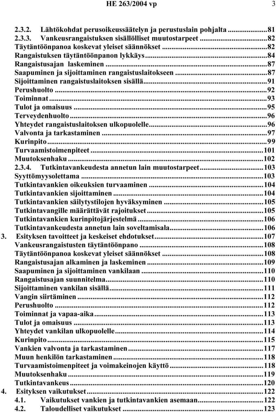 ..92 Toiminnat...93 Tulot ja omaisuus...95 Terveydenhuolto...96 Yhteydet rangaistuslaitoksen ulkopuolelle...96 Valvonta ja tarkastaminen...97 Kurinpito...99 Turvaamistoimenpiteet...101 Muutoksenhaku.