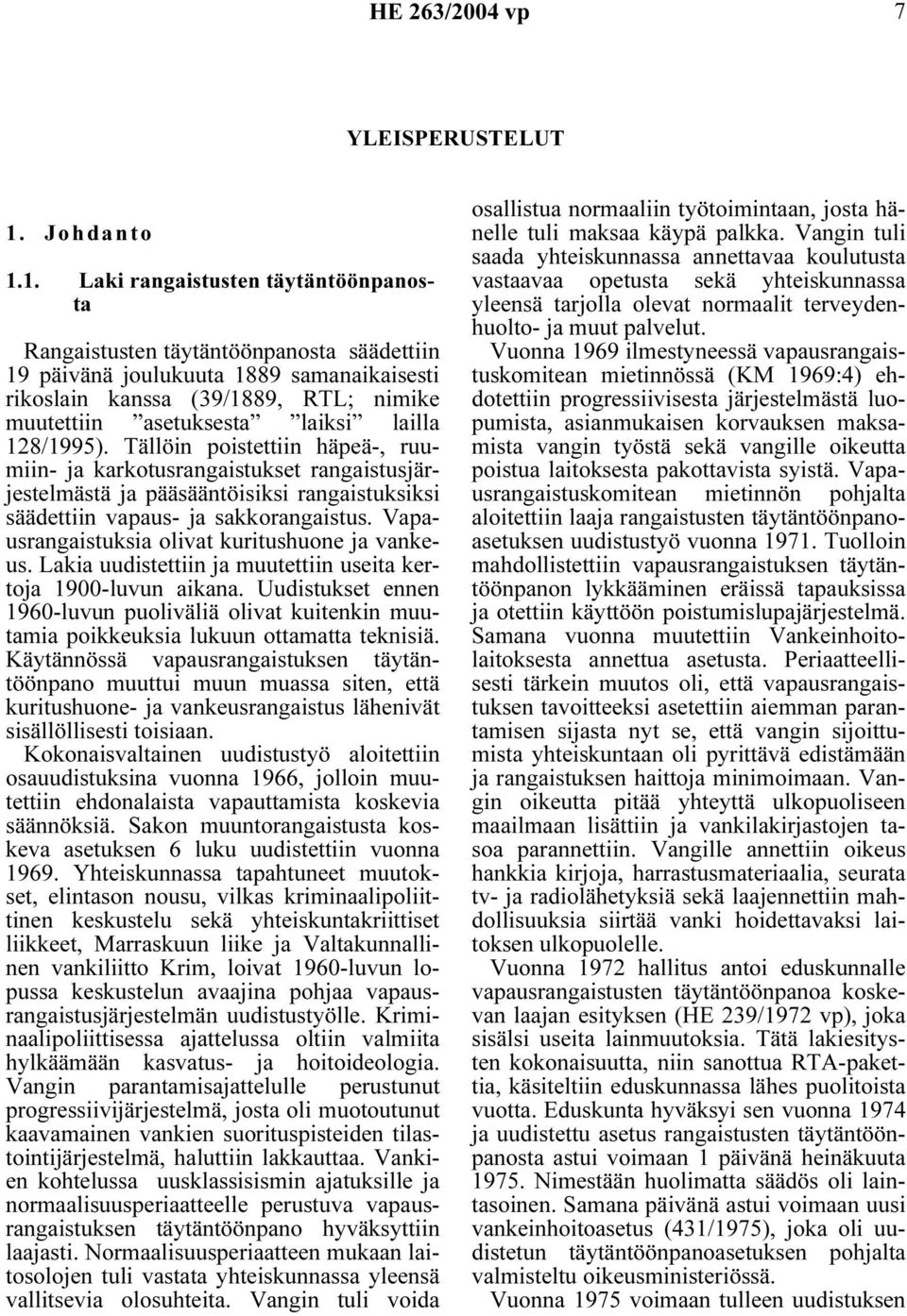 1. Laki rangaistusten täytäntöönpanosta Rangaistusten täytäntöönpanosta säädettiin 19 päivänä joulukuuta 1889 samanaikaisesti rikoslain kanssa (39/1889, RTL; nimike muutettiin asetuksesta laiksi