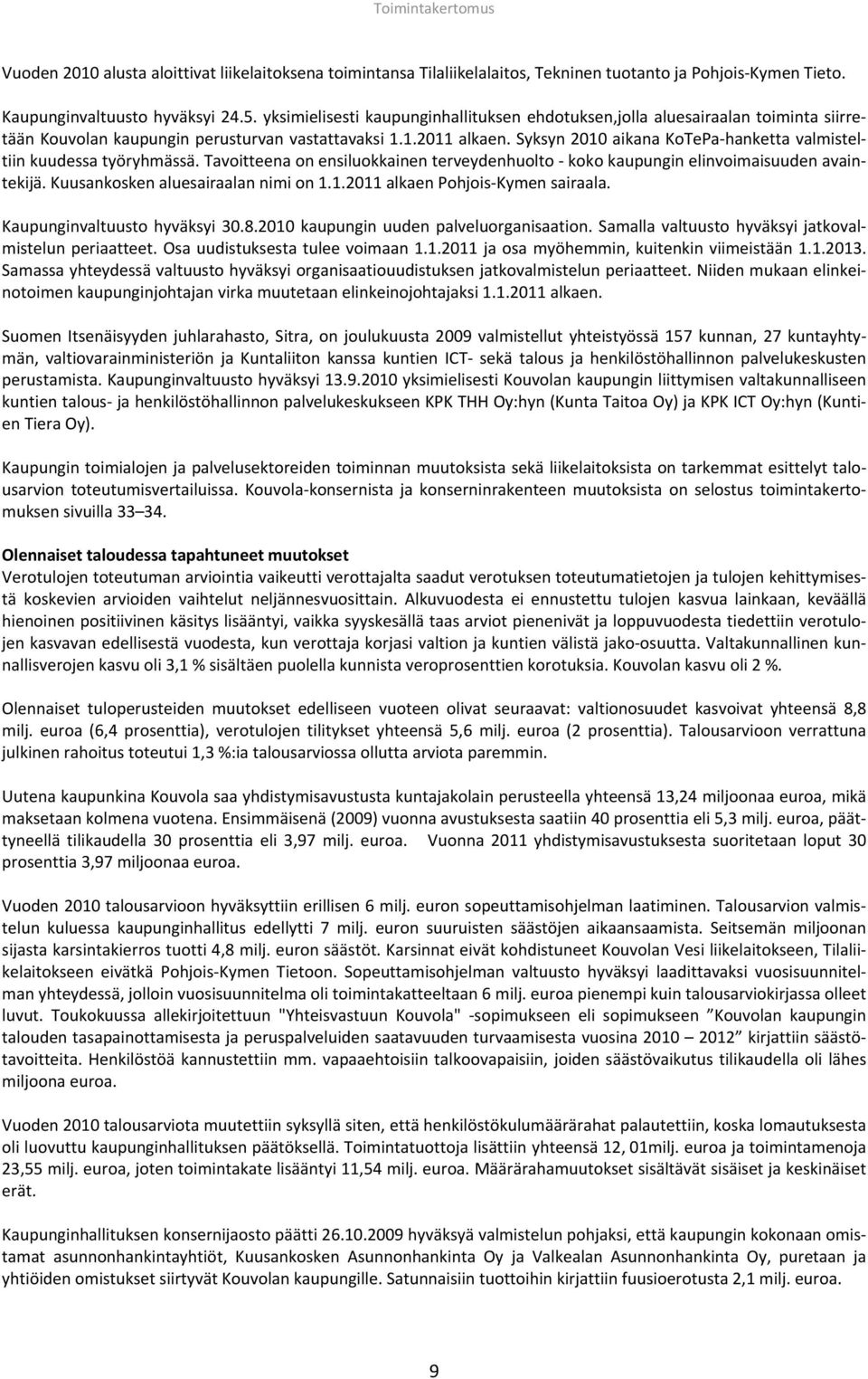 Syksyn 2010 aikana KoTePa hanketta valmisteltiin kuudessa työryhmässä. Tavoitteena on ensiluokkainen terveydenhuolto koko kaupungin elinvoimaisuuden avaintekijä. Kuusankosken aluesairaalan nimi on 1.