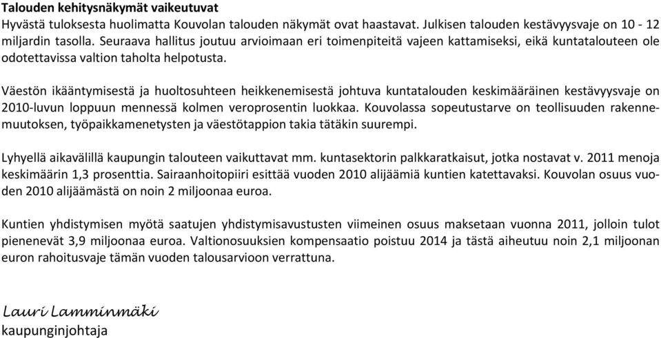 Väestön ikääntymisestä ja huoltosuhteen heikkenemisestä johtuva kuntatalouden keskimääräinen kestävyysvaje on 2010 luvun loppuun mennessä kolmen veroprosentin luokkaa.