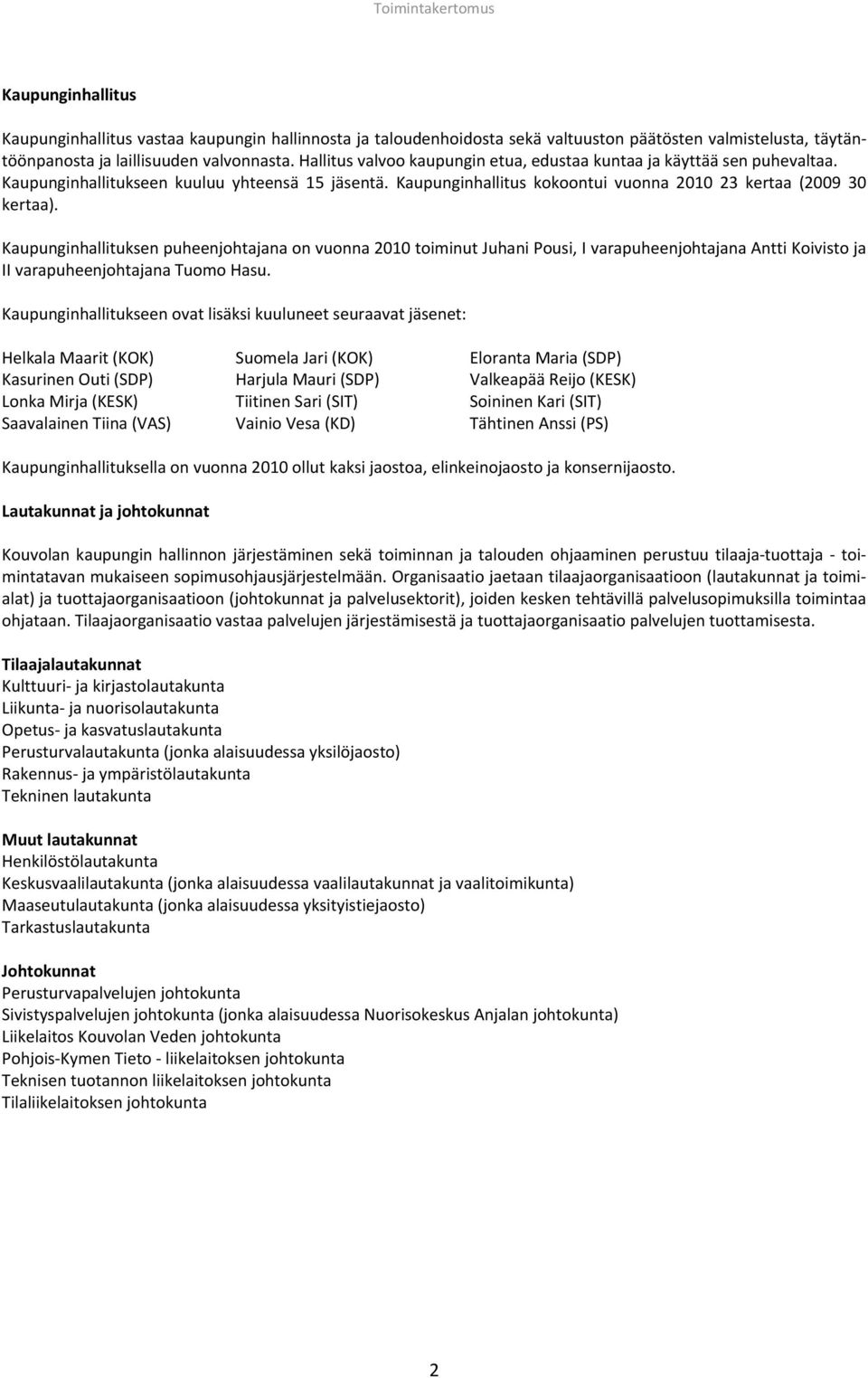 Kaupunginhallituksen puheenjohtajana on vuonna 2010 toiminut Juhani Pousi, I varapuheenjohtajana Antti Koivisto ja II varapuheenjohtajana Tuomo Hasu.