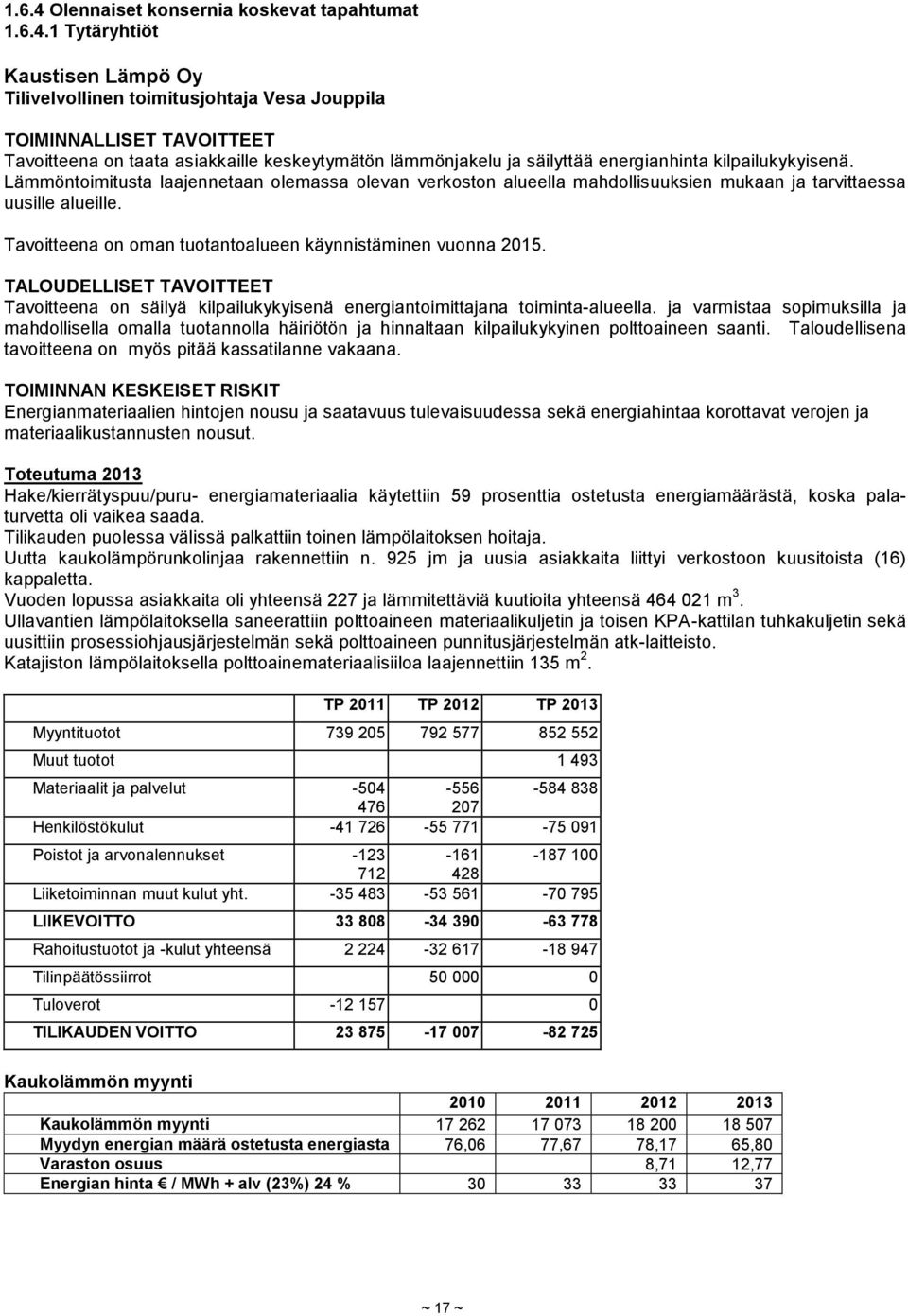 1 Tytäryhtiöt Kaustisen Lämpö Oy Tilivelvollinen toimitusjohtaja Vesa Jouppila TOIMINNALLISET TAVOITTEET Tavoitteena on taata asiakkaille keskeytymätön lämmönjakelu ja säilyttää energianhinta