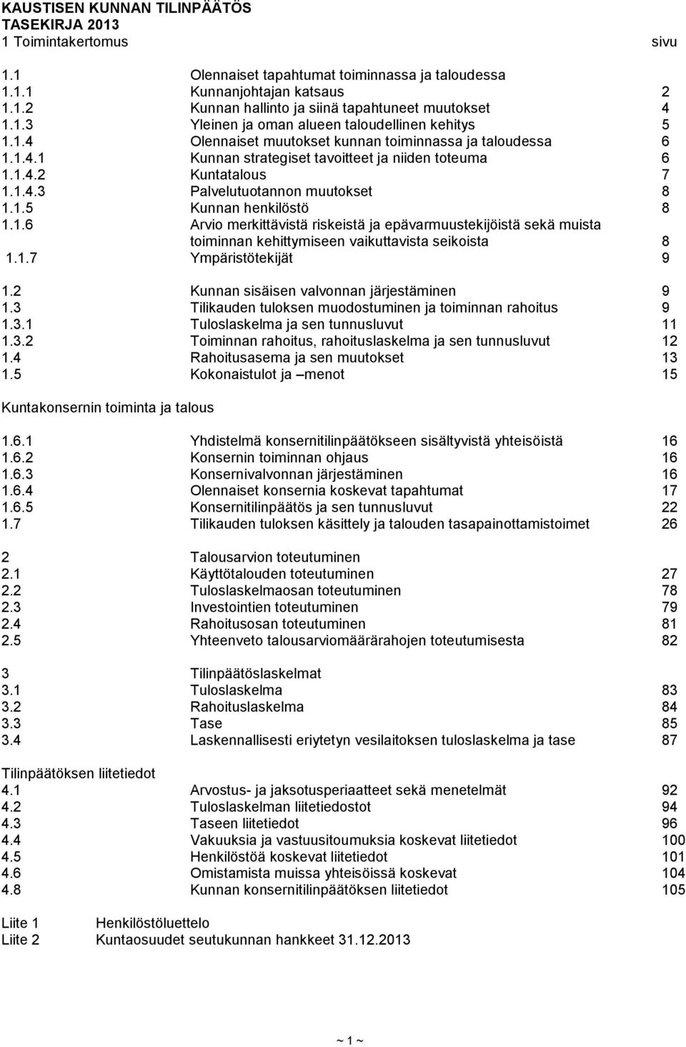 1.5 Kunnan henkilöstö 8 1.1.6 Arvio merkittävistä riskeistä ja epävarmuustekijöistä sekä muista toiminnan kehittymiseen vaikuttavista seikoista 8 1.1.7 Ympäristötekijät 9 1.