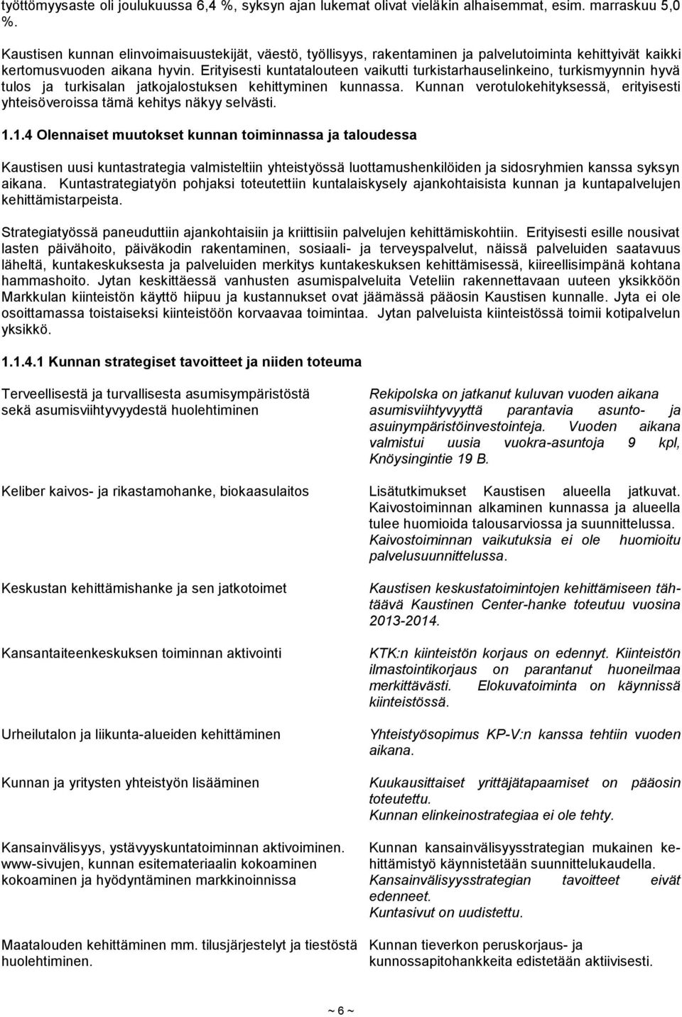 Erityisesti kuntatalouteen vaikutti turkistarhauselinkeino, turkismyynnin hyvä tulos ja turkisalan jatkojalostuksen kehittyminen kunnassa.