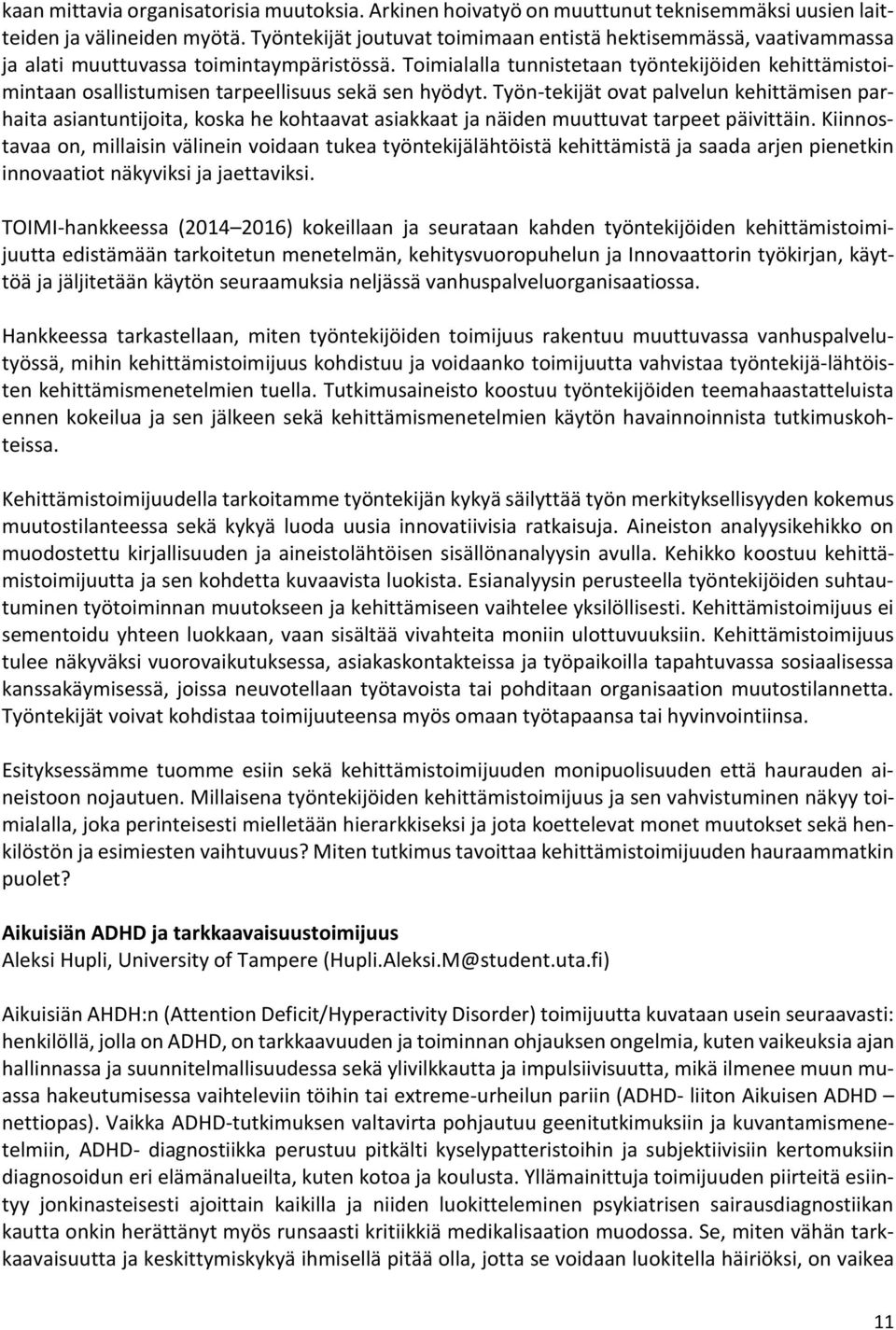 Toimialalla tunnistetaan työntekijöiden kehittämistoimintaan osallistumisen tarpeellisuus sekä sen hyödyt.