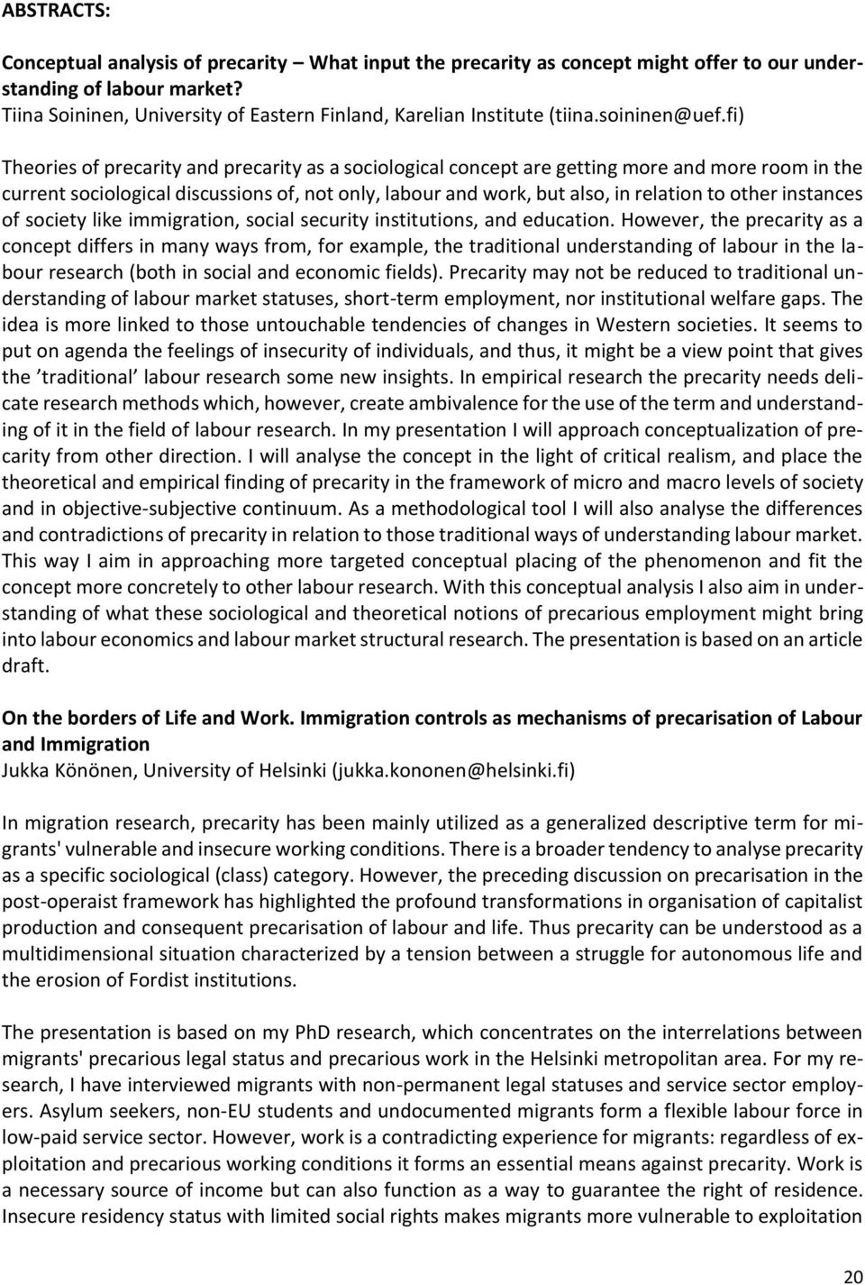 fi) Theories of precarity and precarity as a sociological concept are getting more and more room in the current sociological discussions of, not only, labour and work, but also, in relation to other