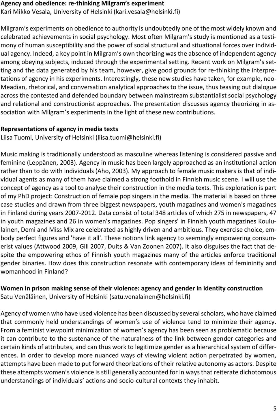 Most often Milgram s study is mentioned as a testimony of human susceptibility and the power of social structural and situational forces over individual agency.