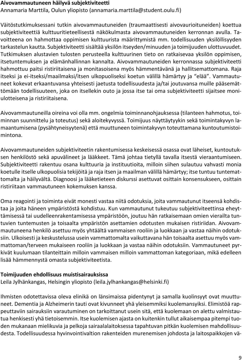 Tavoitteena on hahmottaa oppimisen kulttuurista määrittymistä mm. todellisuuden yksilöllisyyden tarkastelun kautta. Subjektiviteetti sisältää yksilön itseyden/minuuden ja toimijuuden ulottuvuudet.