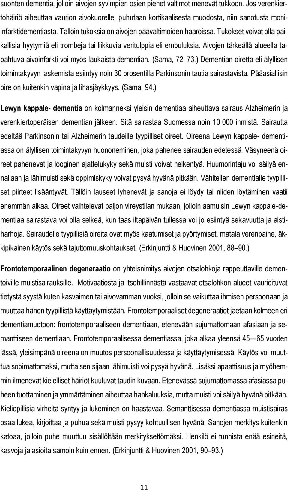 Tukokset voivat olla paikallisia hyytymiä eli trombeja tai liikkuvia veritulppia eli embuluksia. Aivojen tärkeällä alueella tapahtuva aivoinfarkti voi myös laukaista dementian. (Sama, 72 73.