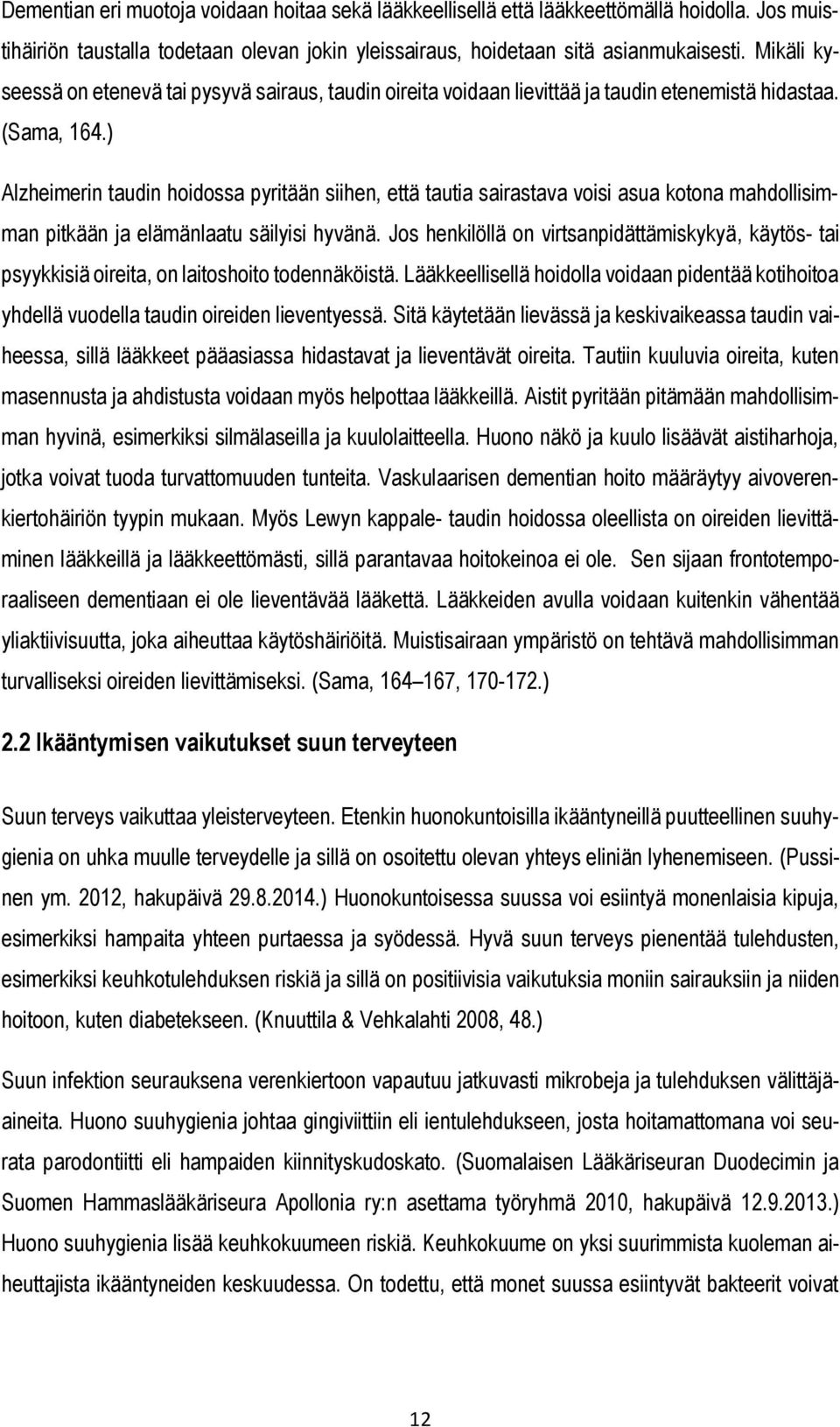 ) Alzheimerin taudin hoidossa pyritään siihen, että tautia sairastava voisi asua kotona mahdollisimman pitkään ja elämänlaatu säilyisi hyvänä.