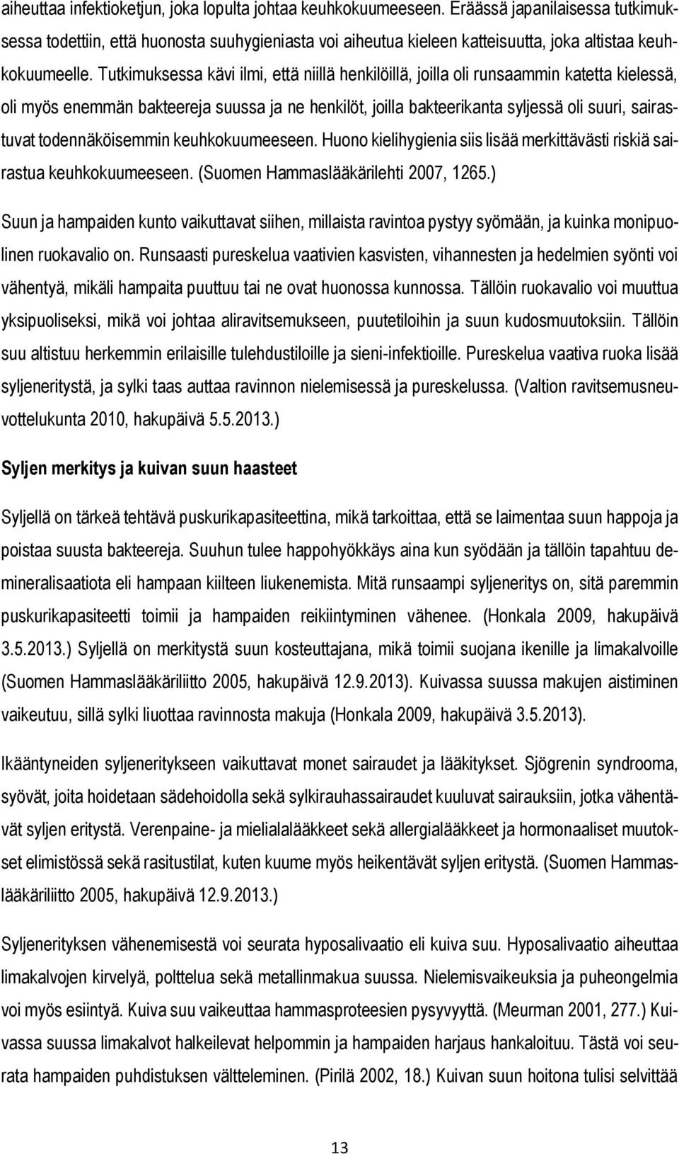Tutkimuksessa kävi ilmi, että niillä henkilöillä, joilla oli runsaammin katetta kielessä, oli myös enemmän bakteereja suussa ja ne henkilöt, joilla bakteerikanta syljessä oli suuri, sairastuvat