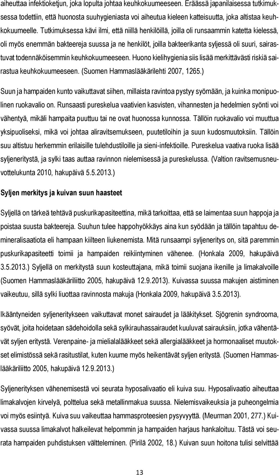 Tutkimuksessa kävi ilmi, että niillä henkilöillä, joilla oli runsaammin katetta kielessä, oli myös enemmän bakteereja suussa ja ne henkilöt, joilla bakteerikanta syljessä oli suuri, sairastuvat