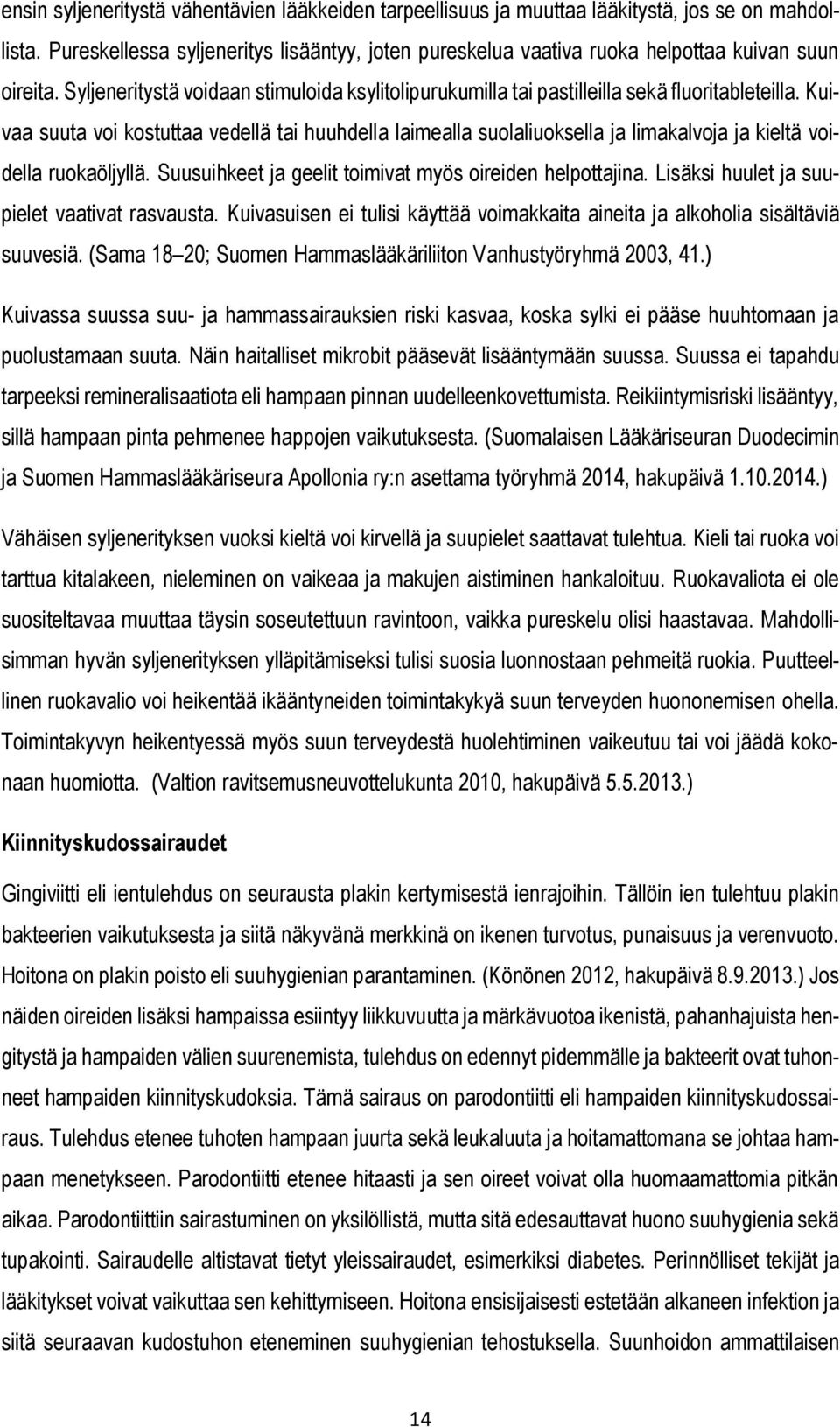 Kuivaa suuta voi kostuttaa vedellä tai huuhdella laimealla suolaliuoksella ja limakalvoja ja kieltä voidella ruokaöljyllä. Suusuihkeet ja geelit toimivat myös oireiden helpottajina.