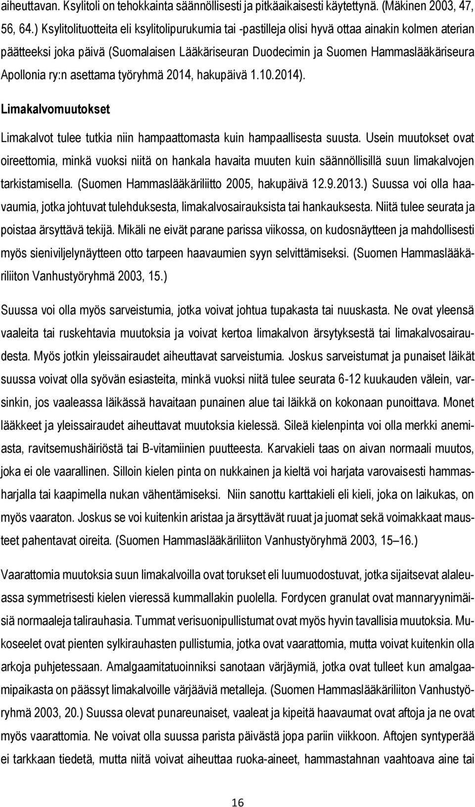 ry:n asettama työryhmä 2014, hakupäivä 1.10.2014). Limakalvomuutokset Limakalvot tulee tutkia niin hampaattomasta kuin hampaallisesta suusta.