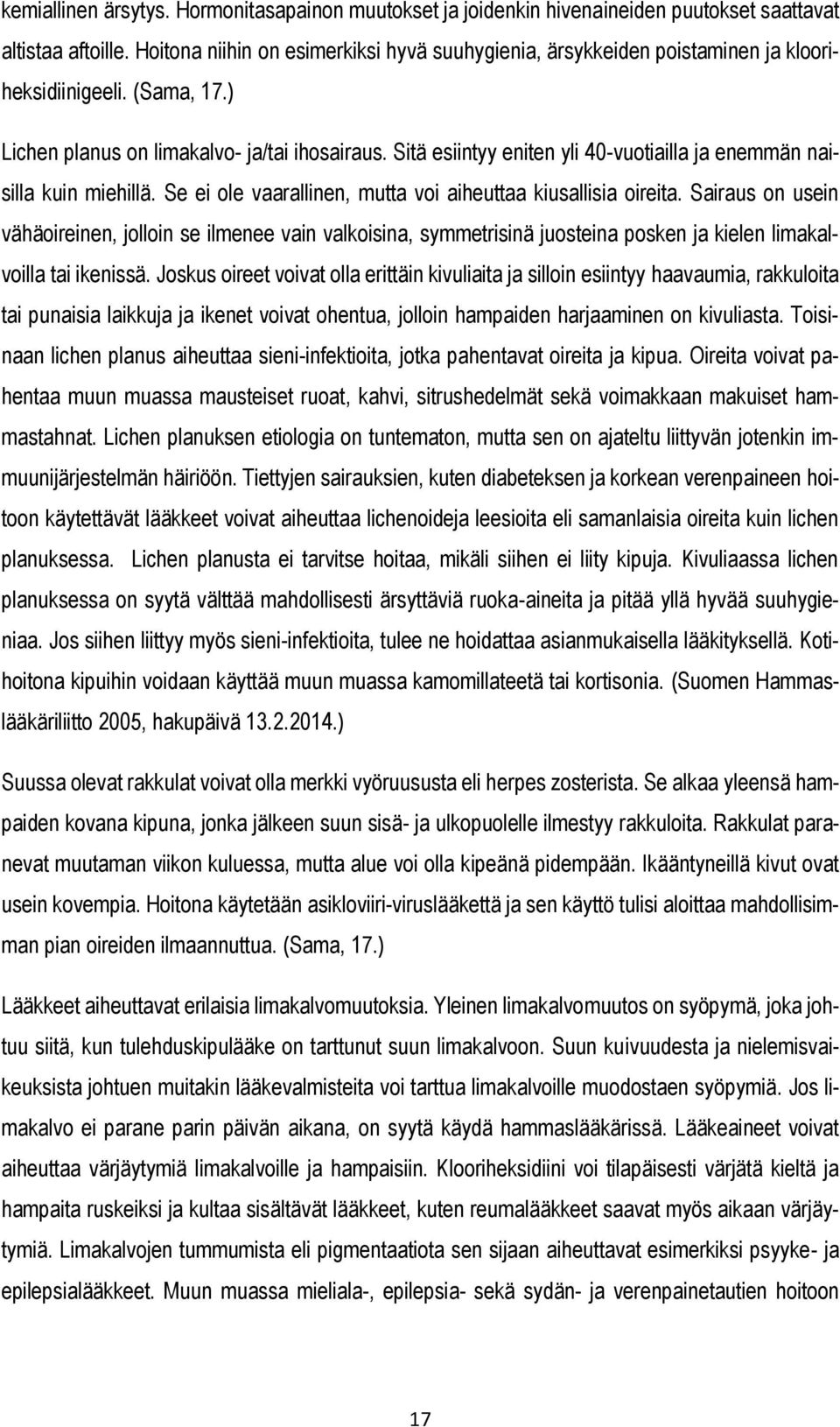 Sitä esiintyy eniten yli 40-vuotiailla ja enemmän naisilla kuin miehillä. Se ei ole vaarallinen, mutta voi aiheuttaa kiusallisia oireita.