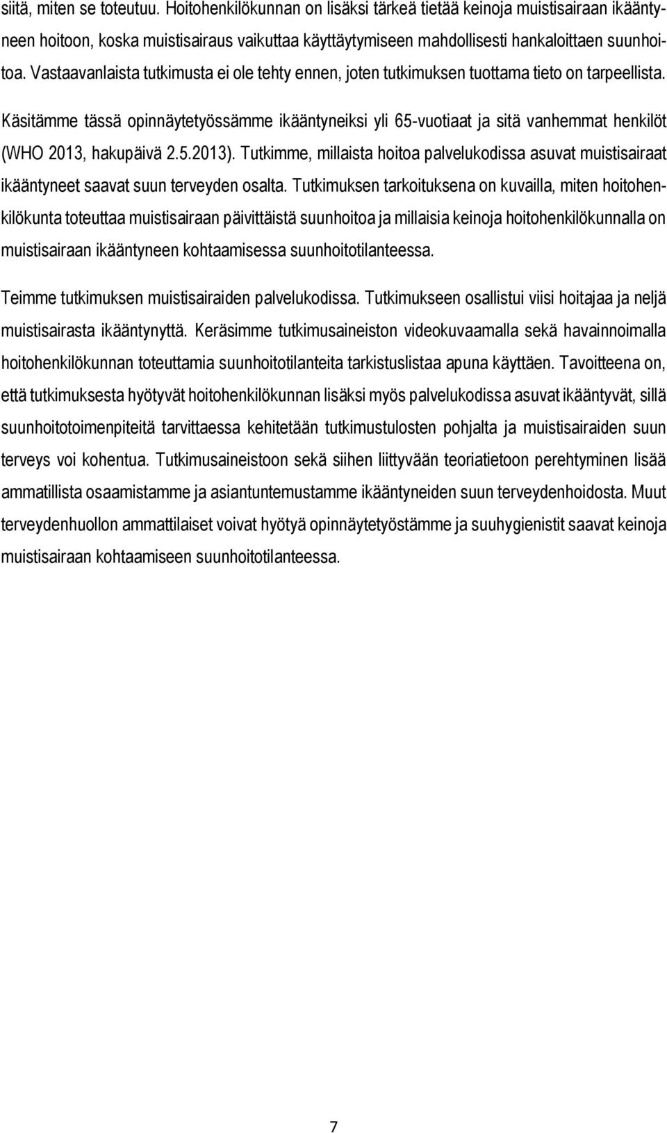 Käsitämme tässä opinnäytetyössämme ikääntyneiksi yli 65-vuotiaat ja sitä vanhemmat henkilöt (WHO 2013, hakupäivä 2.5.2013).