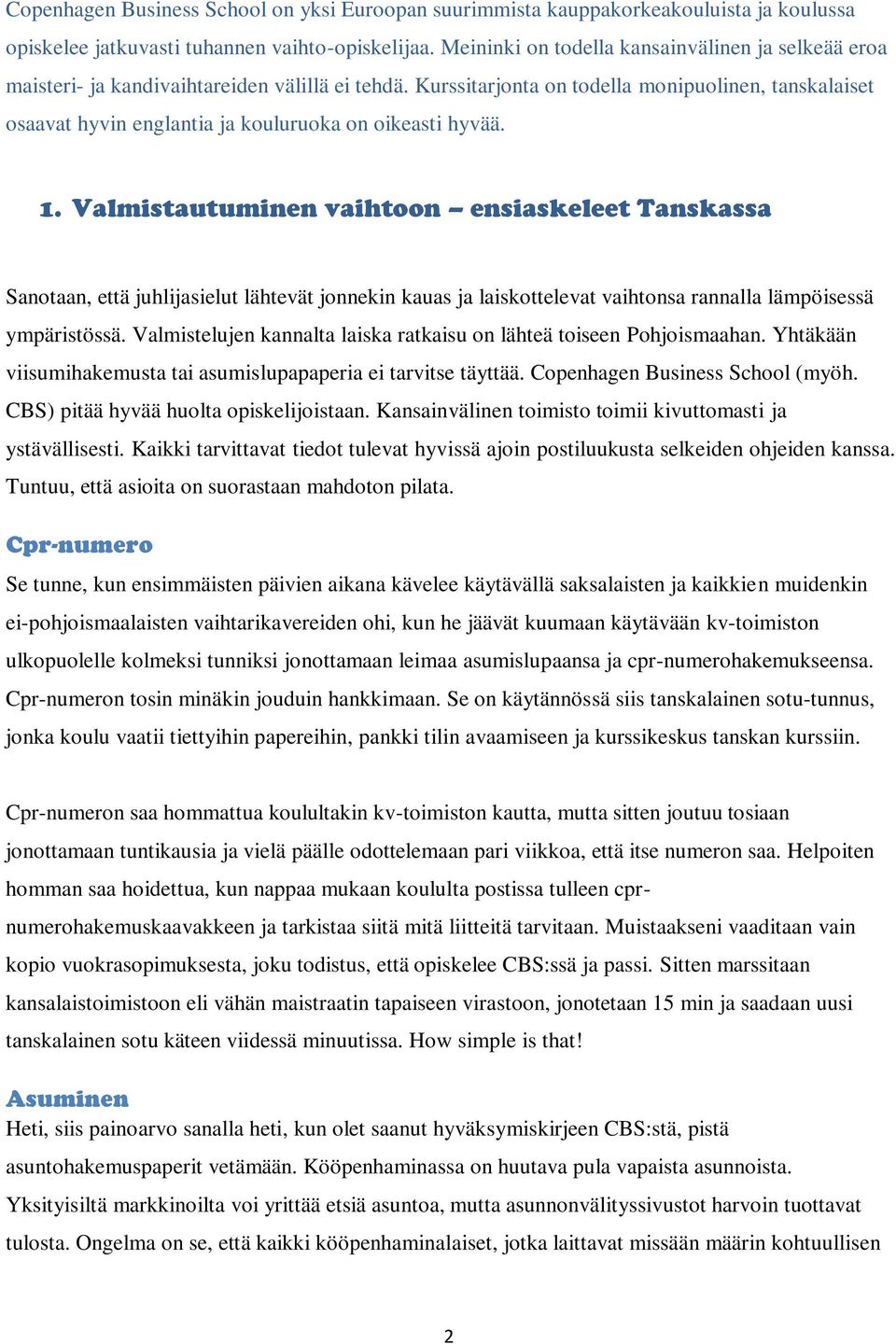 Kurssitarjonta on todella monipuolinen, tanskalaiset osaavat hyvin englantia ja kouluruoka on oikeasti hyvää. 1.