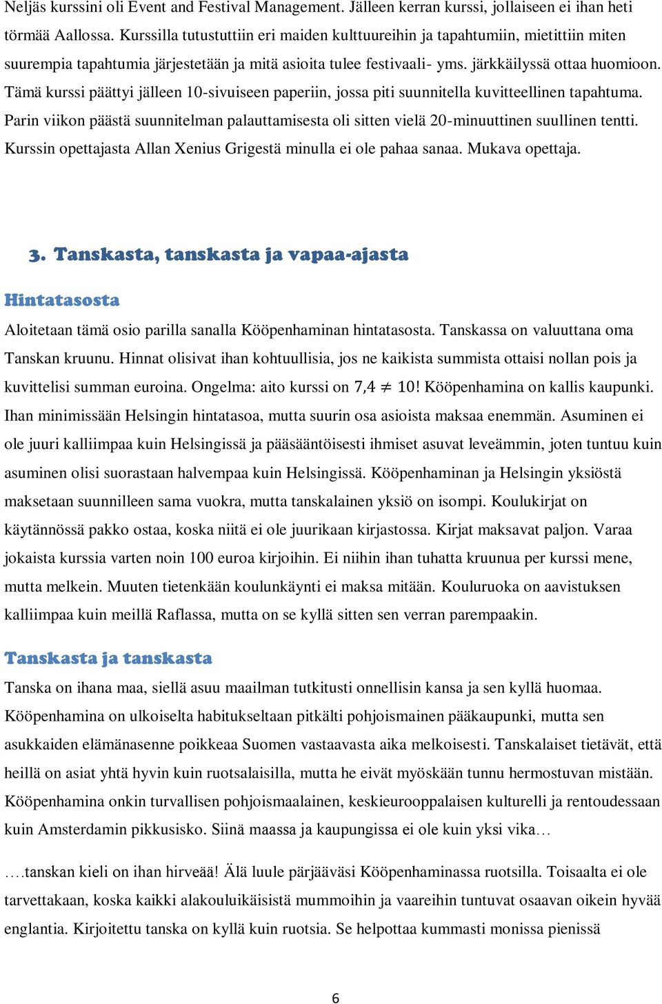 Tämä kurssi päättyi jälleen 10-sivuiseen paperiin, jossa piti suunnitella kuvitteellinen tapahtuma. Parin viikon päästä suunnitelman palauttamisesta oli sitten vielä 20-minuuttinen suullinen tentti.