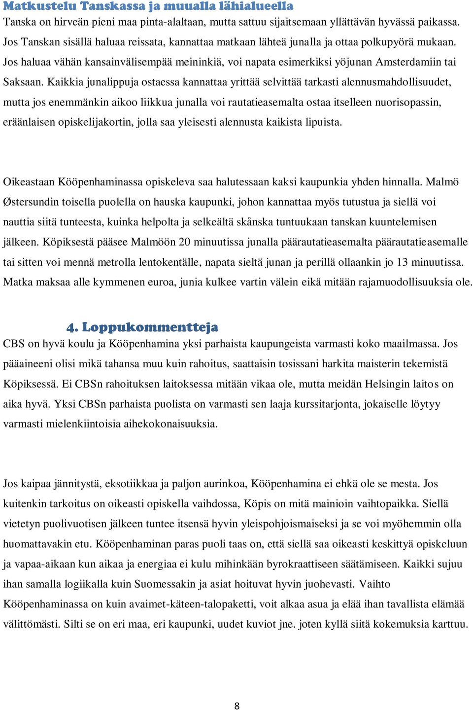 Kaikkia junalippuja ostaessa kannattaa yrittää selvittää tarkasti alennusmahdollisuudet, mutta jos enemmänkin aikoo liikkua junalla voi rautatieasemalta ostaa itselleen nuorisopassin, eräänlaisen