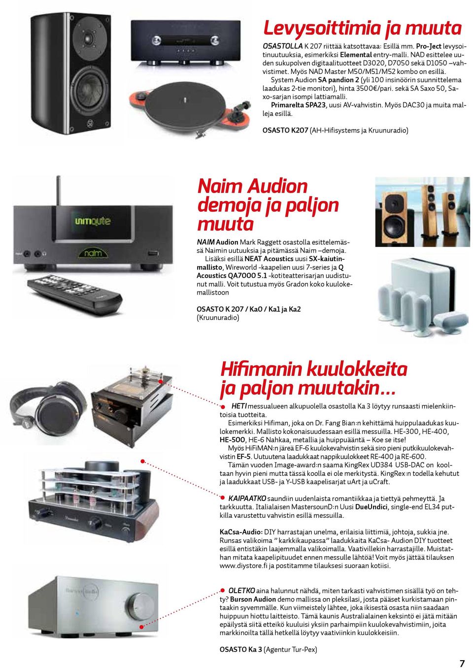 System Audion SA pandion 2 (yli 100 insinöörin suunnittelema laadukas 2-tie monitori), hinta 3500 /pari. sekä SA Saxo 50, Saxo-sarjan isompi lattiamalli. Primarelta SPA23, uusi AV-vahvistin.