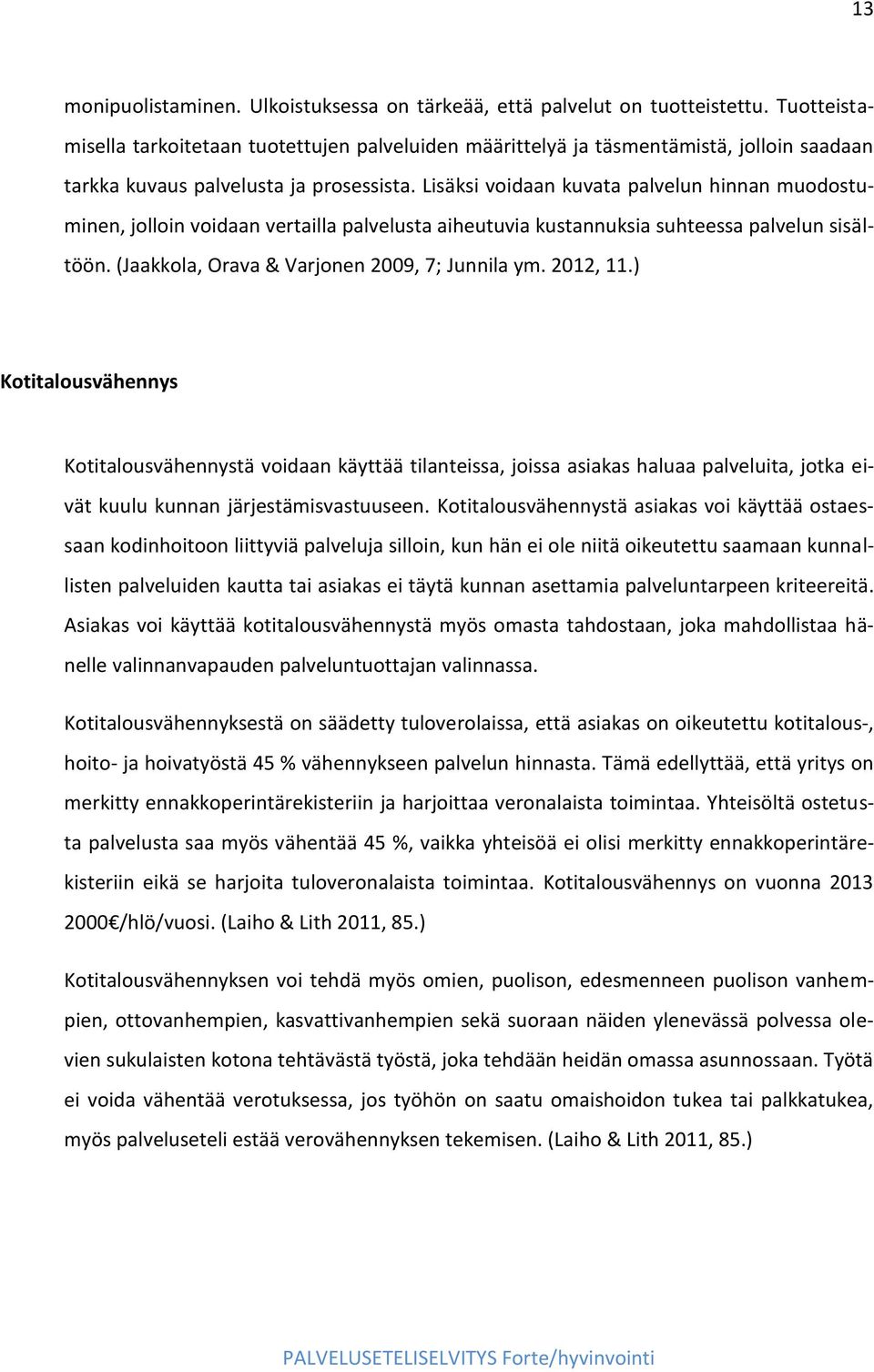 Lisäksi voidaan kuvata palvelun hinnan muodostuminen, jolloin voidaan vertailla palvelusta aiheutuvia kustannuksia suhteessa palvelun sisältöön. (Jaakkola, Orava & Varjonen 2009, 7; Junnila ym.