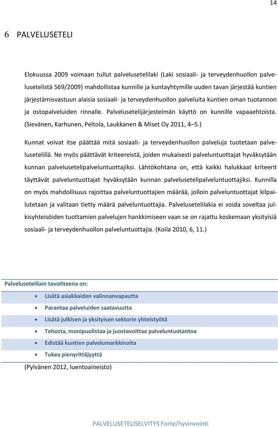 (Sievänen, Karhunen, Peltola, Laukkanen & Miset Oy 2011, 4 5.) Kunnat voivat itse päättää mitä sosiaali- ja terveydenhuollon palveluja tuotetaan palvelusetelillä.