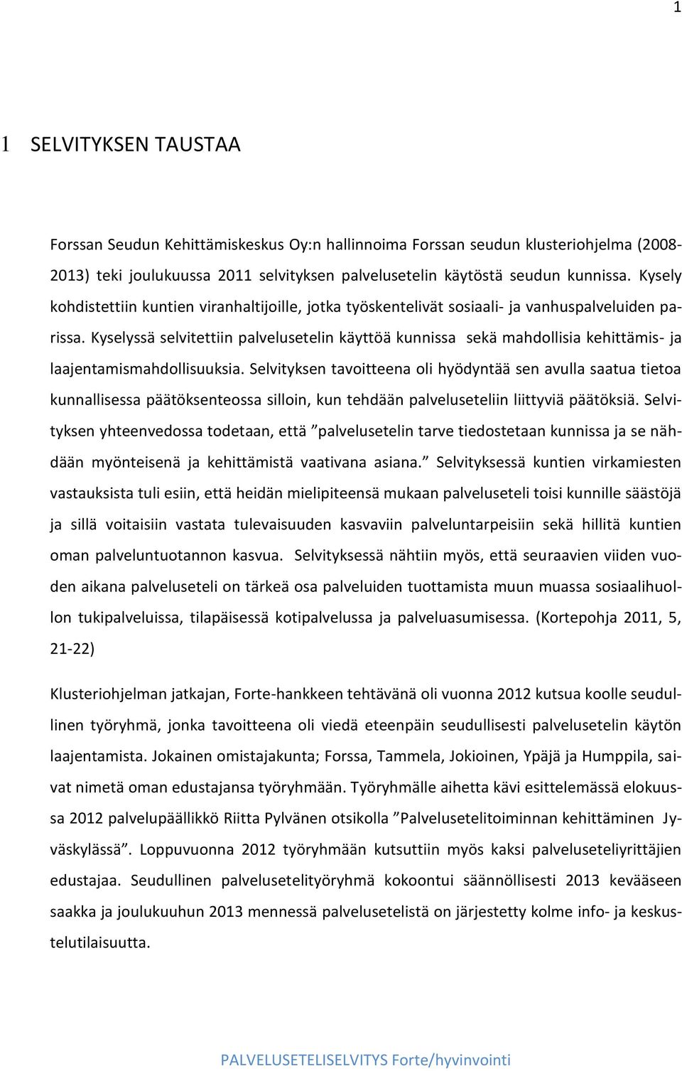 Kyselyssä selvitettiin palvelusetelin käyttöä kunnissa sekä mahdollisia kehittämis- ja laajentamismahdollisuuksia.