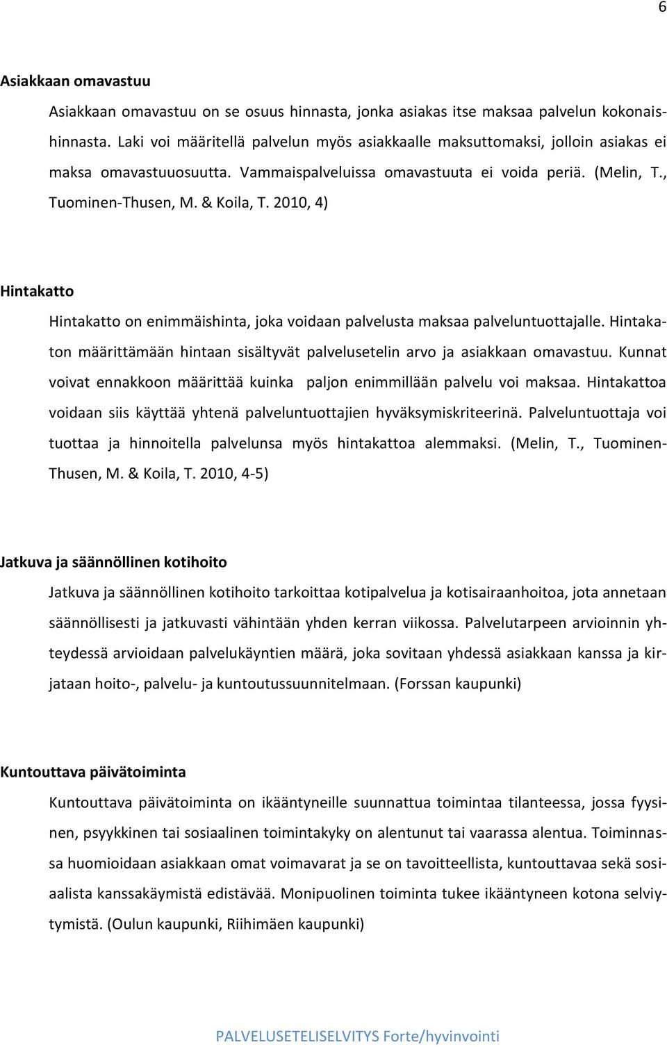 2010, 4) Hintakatto Hintakatto on enimmäishinta, joka voidaan palvelusta maksaa palveluntuottajalle. Hintakaton määrittämään hintaan sisältyvät palvelusetelin arvo ja asiakkaan omavastuu.