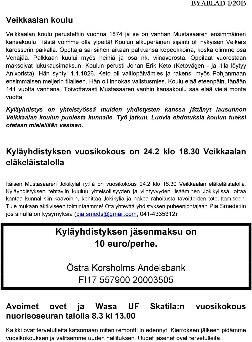 Oppilaat vuorostaan maksoivat lukukausimaksun. Koulun perusti Johan Erik Keto (Ketovägen - ja -tila löytyy Anixorista). Hän syntyi 1.1.1826.