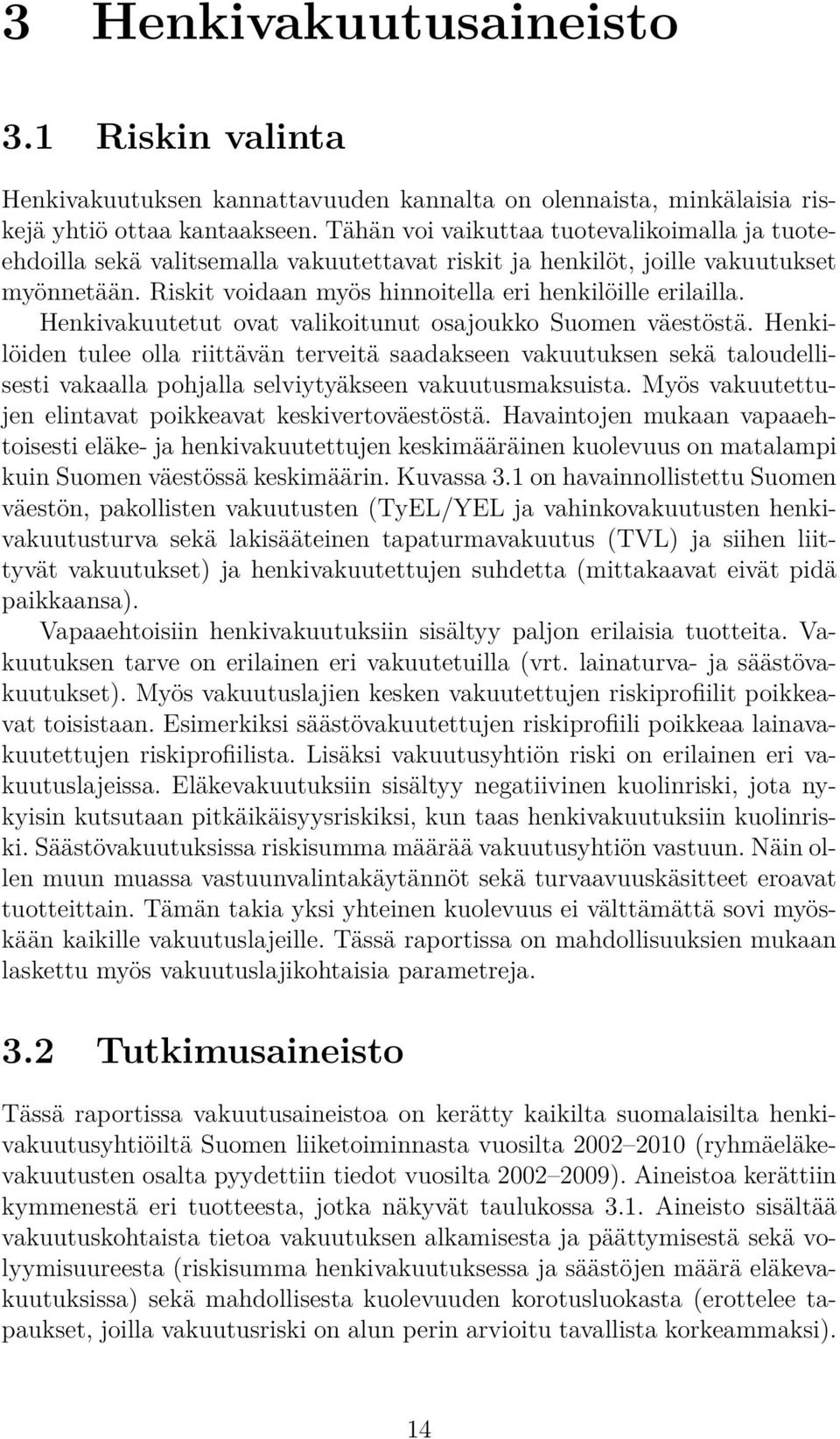 Henkivakuutetut ovat valikoitunut osajoukko Suomen väestöstä. Henkilöiden tulee olla riittävän terveitä saadakseen vakuutuksen sekä taloudellisesti vakaalla pohjalla selviytyäkseen vakuutusmaksuista.