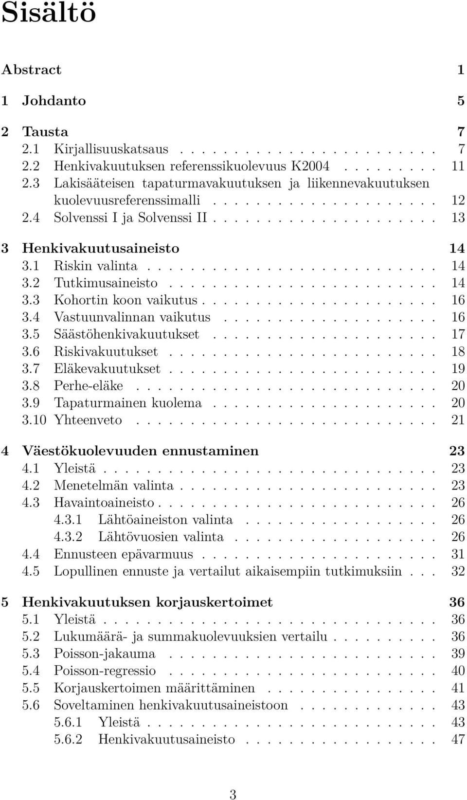 1 Riskin valinta........................... 14 3.2 Tutkimusaineisto......................... 14 3.3 Kohortin koon vaikutus...................... 16 3.4 Vastuunvalinnan vaikutus.................... 16 3.5 Säästöhenkivakuutukset.