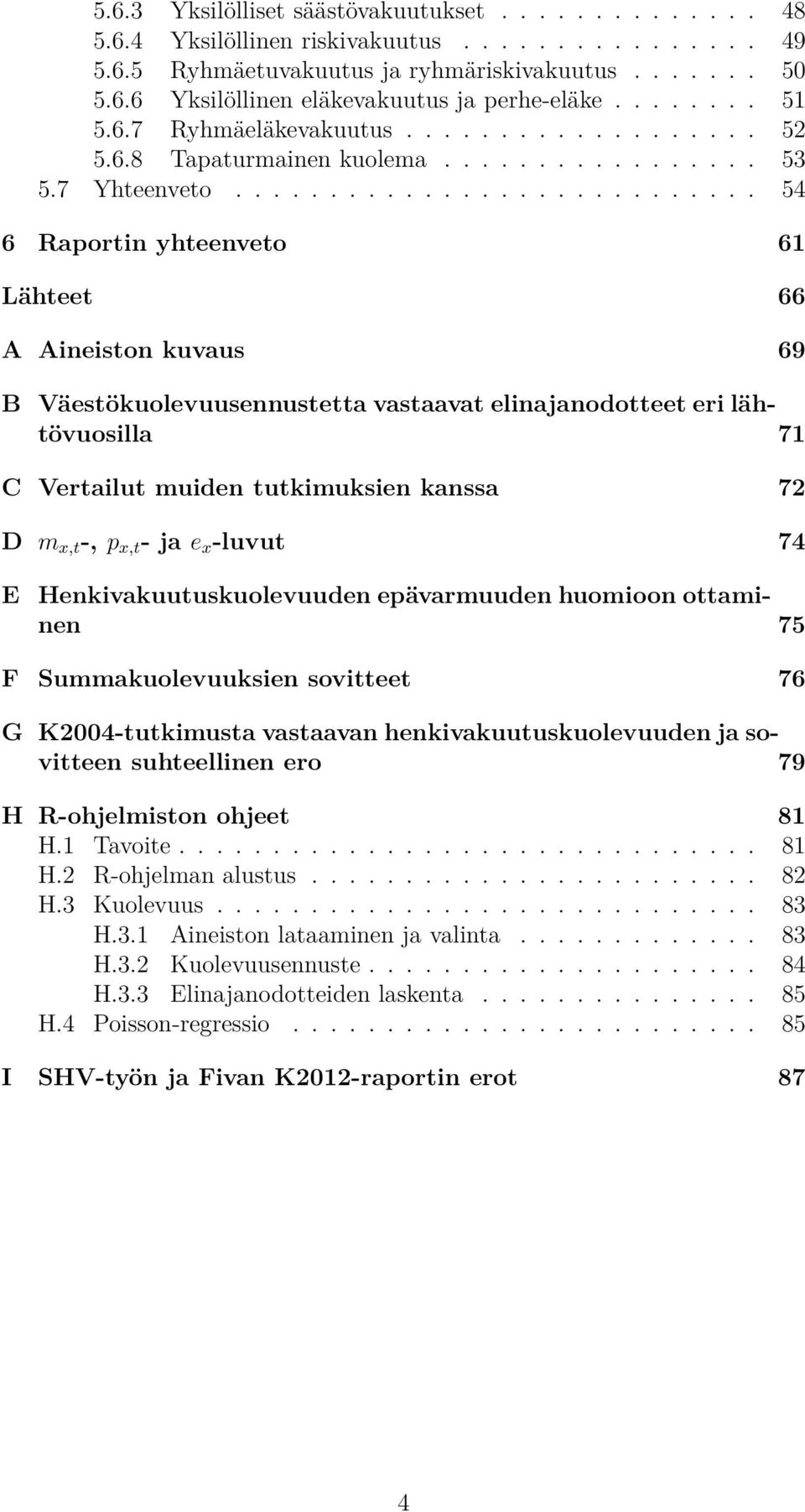 ........................... 54 6 Raportin yhteenveto 61 Lähteet 66 A Aineiston kuvaus 69 B Väestökuolevuusennustetta vastaavat elinajanodotteet eri lähtövuosilla 71 C Vertailut muiden tutkimuksien