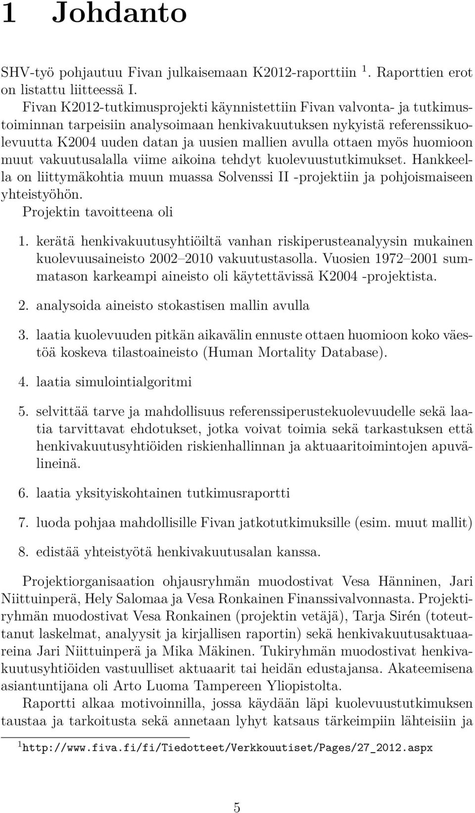 ottaen myös huomioon muut vakuutusalalla viime aikoina tehdyt kuolevuustutkimukset. Hankkeella on liittymäkohtia muun muassa Solvenssi II -projektiin ja pohjoismaiseen yhteistyöhön.