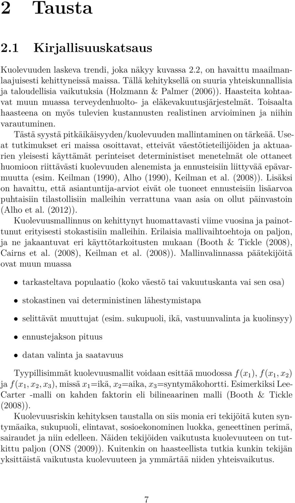 Toisaalta haasteena on myös tulevien kustannusten realistinen arvioiminen ja niihin varautuminen. Tästä syystä pitkäikäisyyden/kuolevuuden mallintaminen on tärkeää.