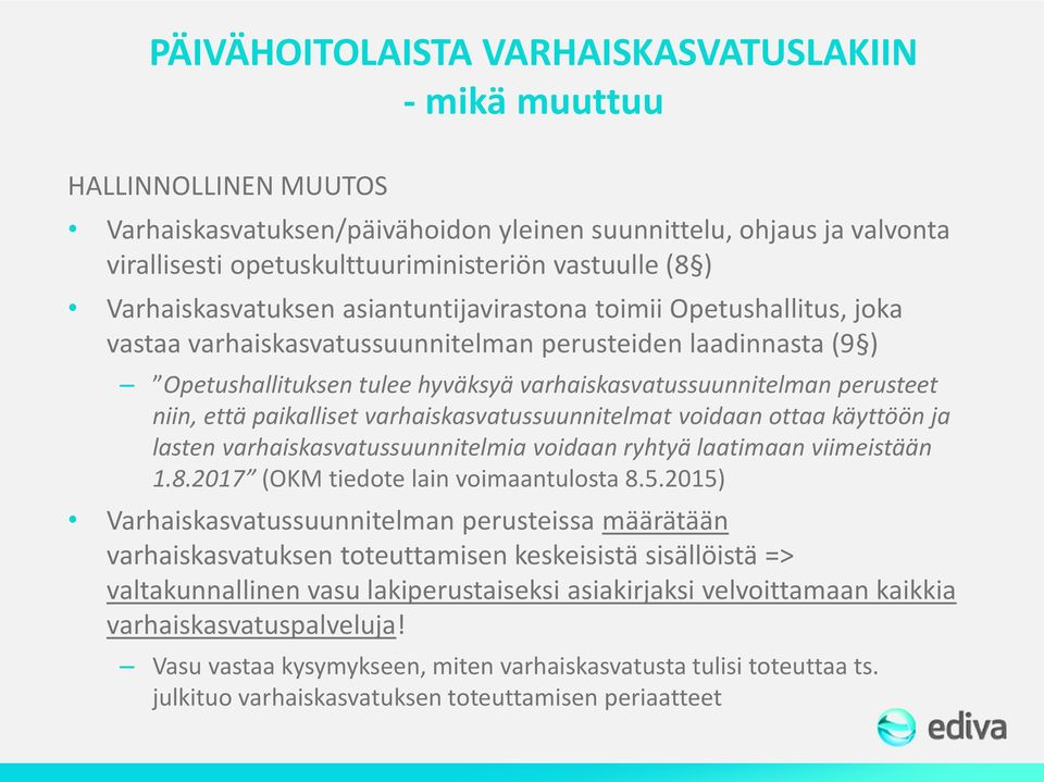 perusteet niin, että paikalliset varhaiskasvatussuunnitelmat voidaan ottaa käyttöön ja lasten varhaiskasvatussuunnitelmia voidaan ryhtyä laatimaan viimeistään 1.8.