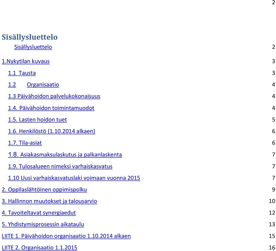 Tulosalueen nimeksi varhaiskasvatus 7 1.10 Uusi varhaiskasvatuslaki voimaan vuonna 2015 7 2. Oppilaslähtöinen oppimispolku 9 3.