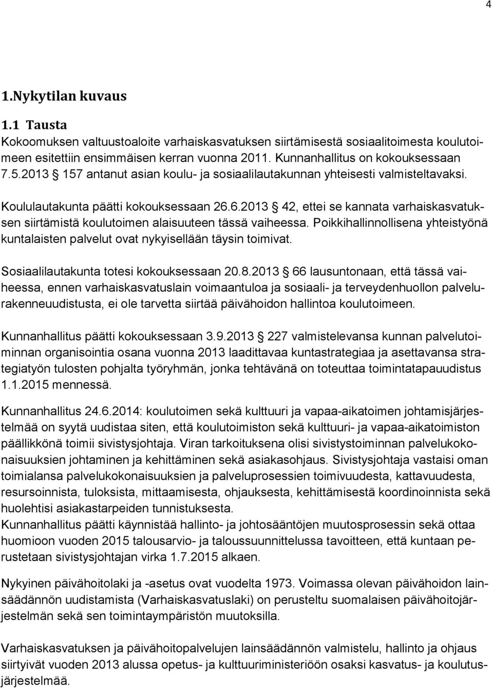 6.2013 42, ettei se kannata varhaiskasvatuksen siirtämistä koulutoimen alaisuuteen tässä vaiheessa. Poikkihallinnollisena yhteistyönä kuntalaisten palvelut ovat nykyisellään täysin toimivat.