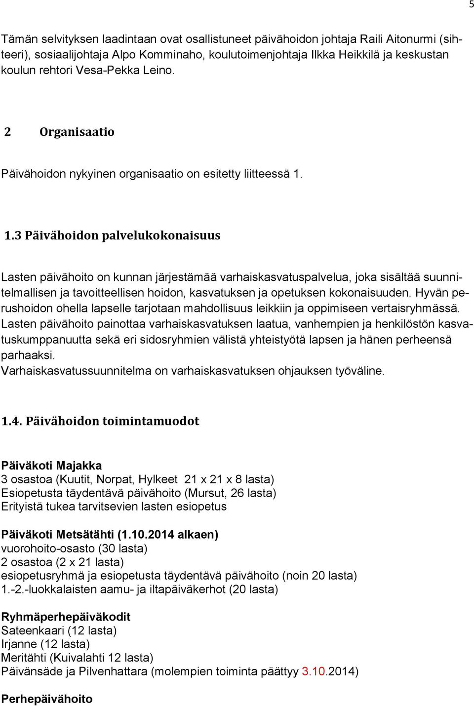 1.3 Päivähoidon palvelukokonaisuus Lasten päivähoito on kunnan järjestämää varhaiskasvatuspalvelua, joka sisältää suunnitelmallisen ja tavoitteellisen hoidon, kasvatuksen ja opetuksen kokonaisuuden.