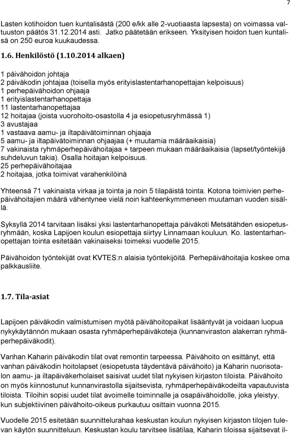 2014 alkaen) 1 päivähoidon johtaja 2 päiväkodin johtajaa (toisella myös erityislastentarhanopettajan kelpoisuus) 1 perhepäivähoidon ohjaaja 1 erityislastentarhanopettaja 11 lastentarhanopettajaa 12