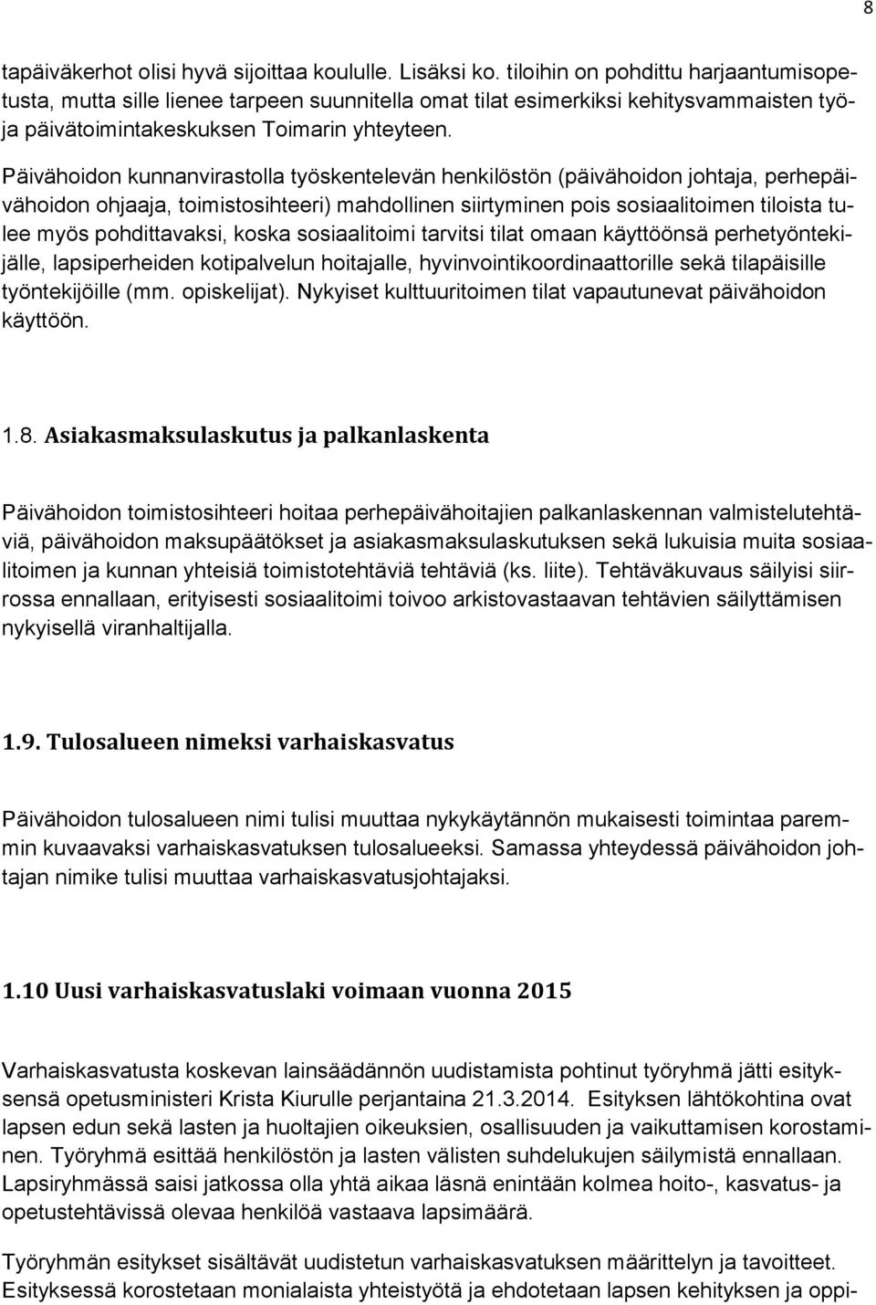 Päivähoidon kunnanvirastolla työskentelevän henkilöstön (päivähoidon johtaja, perhepäivähoidon ohjaaja, toimistosihteeri) mahdollinen siirtyminen pois sosiaalitoimen tiloista tulee myös