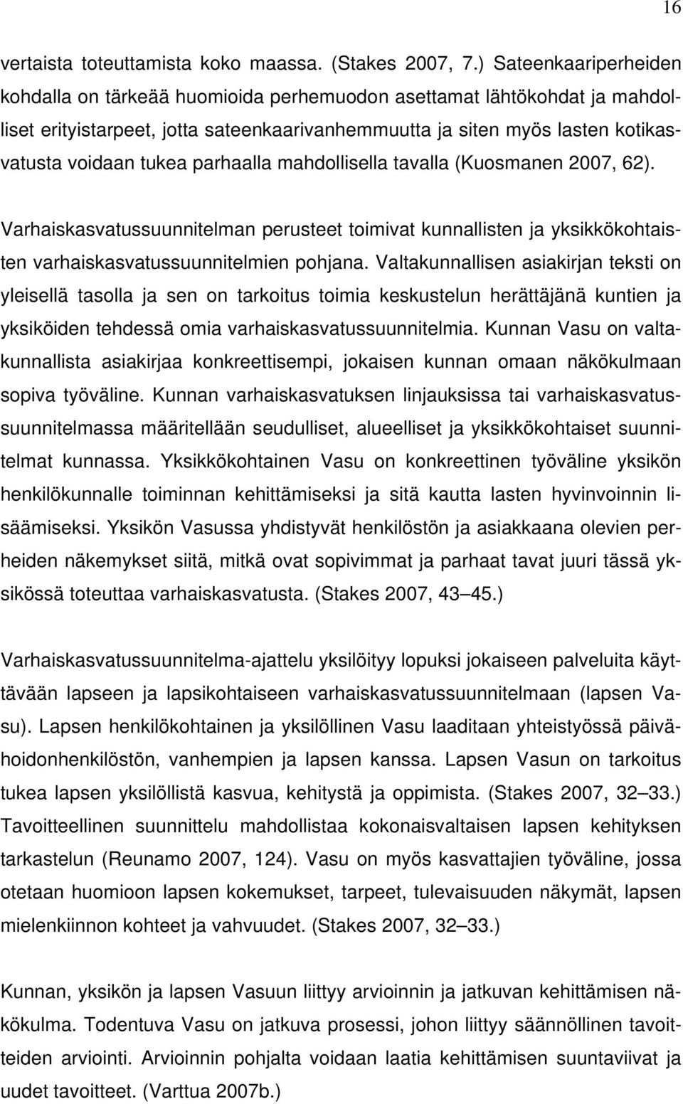 parhaalla mahdollisella tavalla (Kuosmanen 2007, 62). Varhaiskasvatussuunnitelman perusteet toimivat kunnallisten ja yksikkökohtaisten varhaiskasvatussuunnitelmien pohjana.