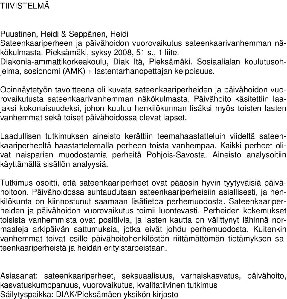 Opinnäytetyön tavoitteena oli kuvata sateenkaariperheiden ja päivähoidon vuorovaikutusta sateenkaarivanhemman näkökulmasta.