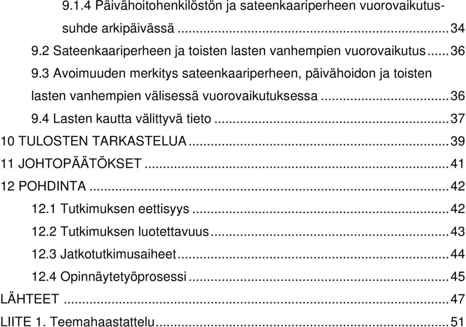 3 Avoimuuden merkitys sateenkaariperheen, päivähoidon ja toisten lasten vanhempien välisessä vuorovaikutuksessa...36 9.