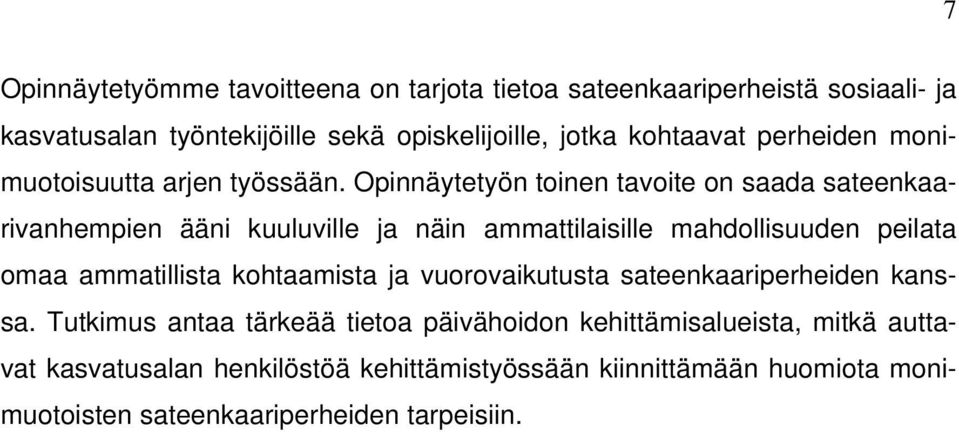 Opinnäytetyön toinen tavoite on saada sateenkaarivanhempien ääni kuuluville ja näin ammattilaisille mahdollisuuden peilata omaa ammatillista